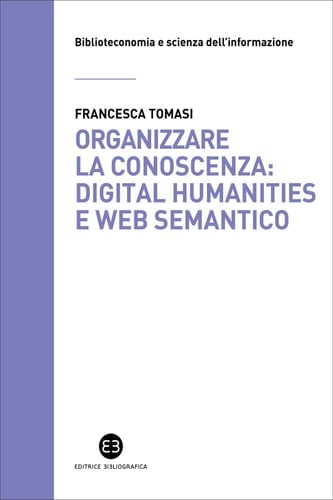 Organizzare la conoscenza: Digital Humanities e Web semantico Un percorso tra archivi, biblioteche e musei