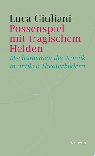 Possenspiel mit tragischem Helden Mechanismen der Komik in antiken Theaterbildern
