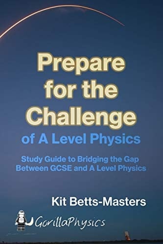 Prepare for the Challenge of A Level Physics Study Guide to Bridging the Gap Between GCSE and A Level Physics