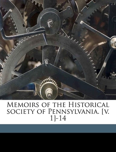Memoirs of the Historical society of Pennsylvania. [v. 1]-14 Volume 4, pt.1