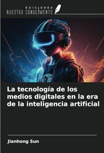 La tecnología de los medios digitales en la era de la inteligencia artificial (Spanish Edition)