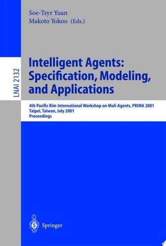Intelligent Agents: Specification, Modeling, and Application 4th Pacific Rim International Workshop on Multi-Agents, PRIMA 2001, Taipei, Taiwan, July 28-29, 2001, Proceedings