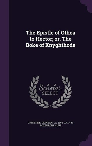 The Epistle of Othea to Hector; Or, The Boke of Knyghthode