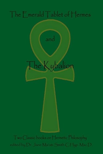 The Emerald Tablet of Hermes and the Kybalion Two Classic Bookson Hermetic Philosophy