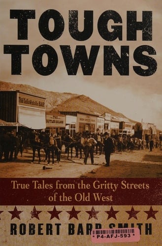 Tough Towns True Tales from the Gritty Streets of the Old West