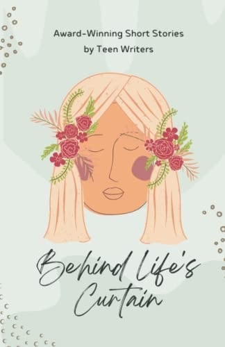 Behind Life's Curtain Award-Winning Short Stories by Teen Writers