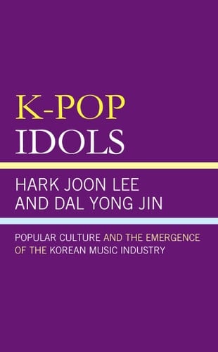 K-Pop Idols Popular Culture and the Emergence of the Korean Music Industry