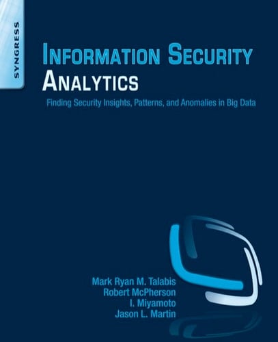 Information Security Analytics: Finding Security Insights, Patterns, and Anomalies in Big Data