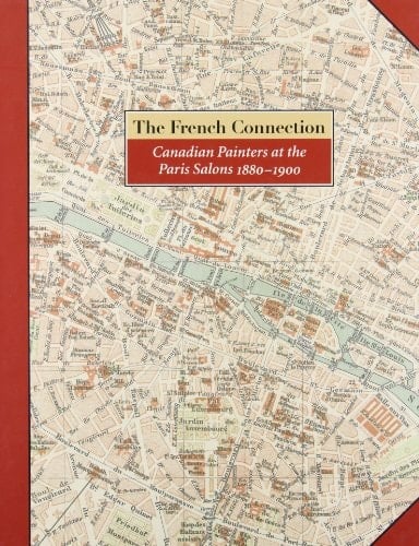 The French Connection Canadian Painters at the Paris Salons 1880-1900