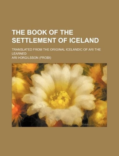 The Book of the Settlement of Iceland; Translated from the Original Icelandic of Ari the Learned