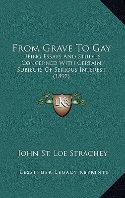 From Grave To Gay: Being Essays And Studies Concerned With Certain Subjects Of Serious Interest (1897)