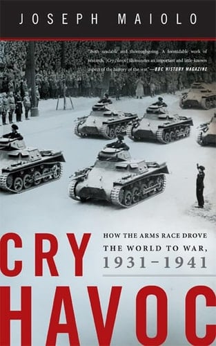 Cry Havoc How the Arms Race Drove the World to War, 1931-1941