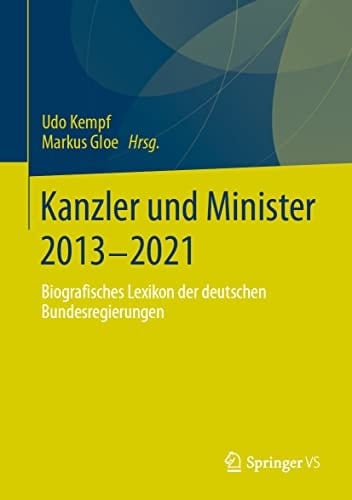 Kanzler und Minister 2013 - 2021 Biografisches Lexikon der deutschen Bundesregierungen