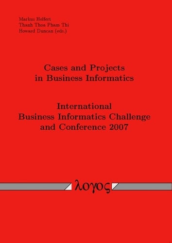 Cases and Projects in Business Informatics International Business Informatics Challenge and Conference 2007