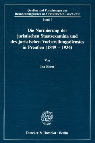 Die Normierung Der Juristischen Staatsexamina Und Des Juristischen Vorbereitungsdienstes in Preussen 1849-1934 (Quellen Und Forschungen Zur ... Preussischen Geschichte, 9) (German Edition)