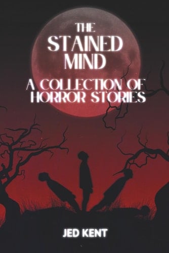 The Stained Mind: A Collection Of Horror Stories