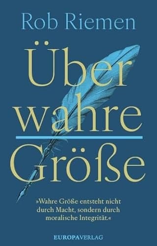 Über wahre Größe »Wahre Größe entsteht nicht durch Macht, sondern durch moralische Integrität.«