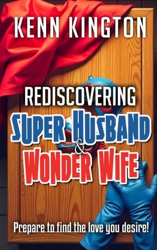 Rediscovering Super Husband & Wonder Wife Prepare To Find The Love You Desire!