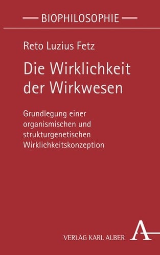 Die Wirklichkeit der Wirkwesen Grundlegung einer organismischen und strukturgenetischen Wirklichkeitskonzeption