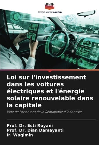 Loi sur l'investissement dans les voitures électriques et l'énergie solaire renouvelable dans la capitale: Ville de Nusantara de la République d'Indonésie (French Edition)