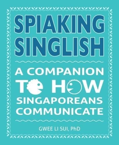 Spiaking Singlish A Companion to how Singaporeans Communicate