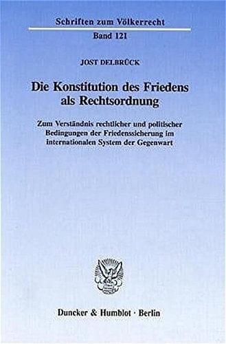 Die Konstitution Des Friedens ALS Rechtsordnung: Zum Verstandnis Rechtlicher Und Politischer Bedingungen Der Friedenssicherung Im Internationalen ... Zum Vèolkerrecht,) (German Edition)