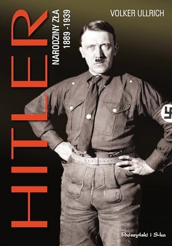 Hitler Narodziny zła : 1889 - 1939