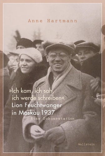 "Ich kam, ich sah, ich werde schreiben" Lion Feuchtwanger in Moskau 1937 : eine Dokumentation