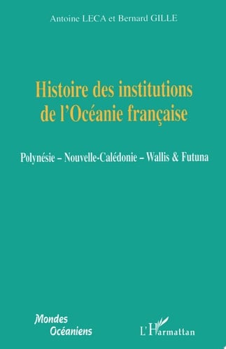 Histoire des institutions de l'Océanie française Polynésie - Nouvelle-Calédonie - Wallis et Futuna