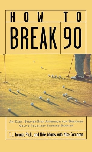 How to Break 90 An Easy, Step-By-Step Approach for Breaking Golf's Toughest Scoring Barrier