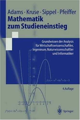 Mathematik zum Studieneinstieg Grundwissen der Analysis für Wirtschaftswissenschaftler, Ingenieure, Naturwissenschaftler und Informatiker
