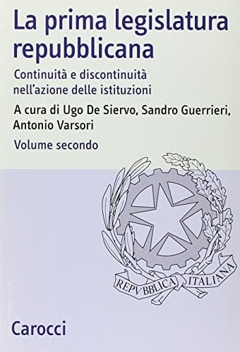 La prima legislatura repubblicana. Continuità e discontinuità nell'azione delle istituzioni vol. 2