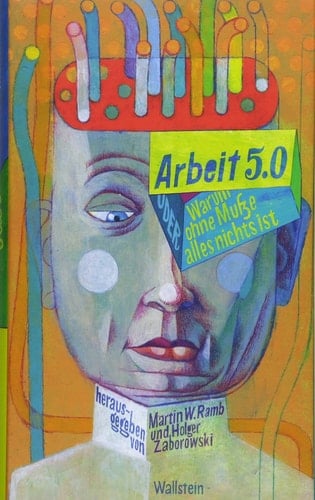 Arbeit 5.0, oder, Warum ohne Musse alles nichts ist