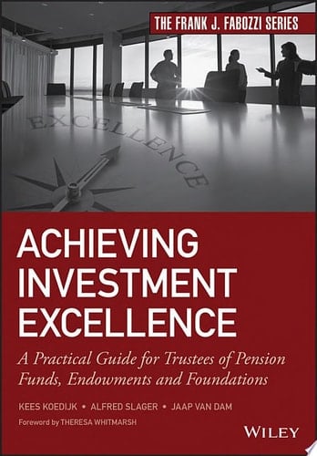 Achieving Investment Excellence A Practical Guide for Trustees of Pension Funds, Endowments and Foundations