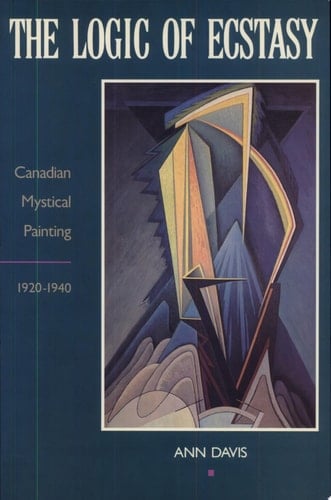 The Logic of Ecstasy Canadian Mystical Painting, 1920-1940