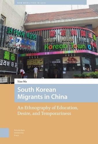South Korean Migrants in China An Ethnography of Education, Desire, and Temporariness