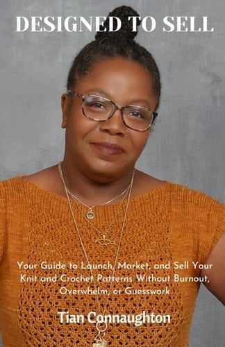Designed to Sell - Your Guide to Launch, Market, and Sell Your Knit and Crochet Patterns Without Burnout, Overwhelm, Or Guesswork
