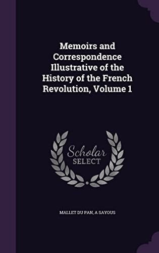 Memoirs and Correspondence Illustrative of the History of the French Revolution, Volume 1