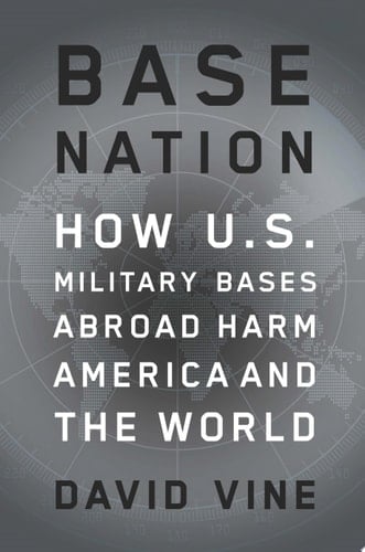 Base Nation How U.S. Military Bases Abroad Harm America and the World