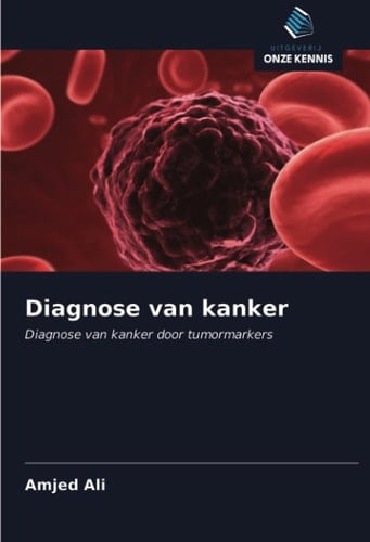Diagnose van kanker: Diagnose van kanker door tumormarkers (Dutch Edition)