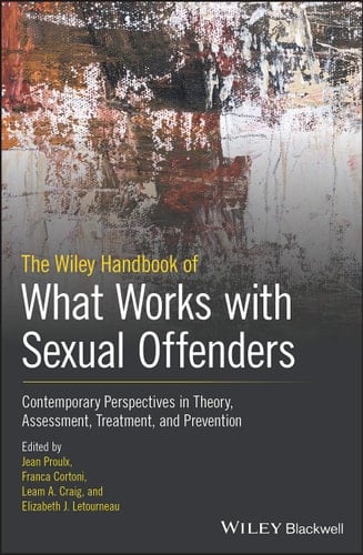 The Wiley Handbook of What Works with Sexual Offenders Contemporary Perspectives in Theory, Assessment, Treatment, and Prevention