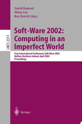 Soft-Ware 2002: Computing in an Imperfect World First International Conference, Soft-Ware 2002 Belfast, Northern Ireland, April 8-10, 2002 Proceedings