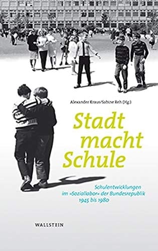 Stadt macht Schule Schulentwicklung im "Soziallabor" der Bundesrepublik, 1945 bis 1980