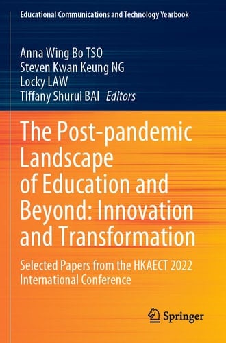 The Post-pandemic Landscape of Education and Beyond: Innovation and Transformation Selected Papers from the HKAECT 2022 International Conference