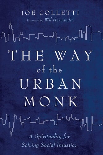 The Way of the Urban Monk A Spirituality for Solving Social Injustice