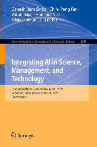 Integrating AI in Science, Management, and Technology First International Conference, AISMT 2025, Vadodara, India, February 20–21, 2025, Proceedings