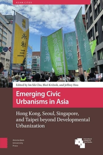 Emerging Civic Urbanisms in Asia Hong Kong, Seoul, Singapore, and Taipei Beyond Developmental Urbanization
