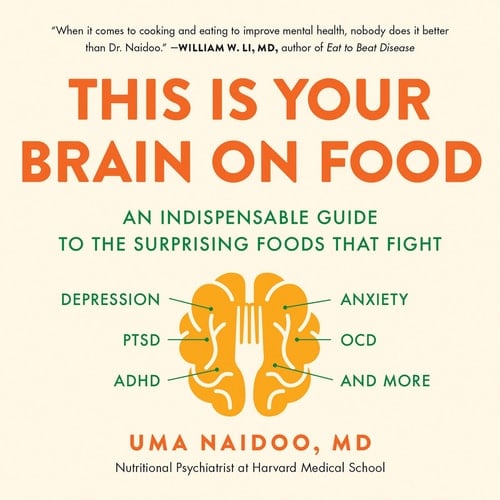 This Is Your Brain On Food: An Indispensable Guide to the Surprising Foods that Fight Depression, Anxiety, PTSD, OCD, ADHD, and More