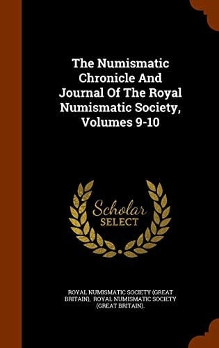 The Numismatic Chronicle And Journal Of The Royal Numismatic Society, Volumes 9-10