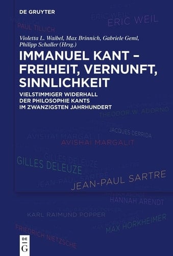 Immanuel Kant - Freiheit, Vernunft, Sinnlichkeit vielstimmiger Widerhall der Philosophie Kants im zwanzigsten Jahrhundert